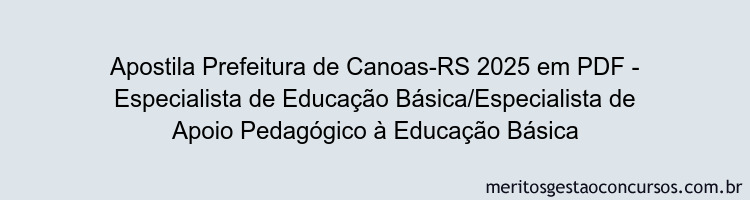 Apostila Concurso Prefeitura de Canoas-RS 2025 - Especialista de Educação Básica/Especialista de Apoio Pedagógico à Educação Básica