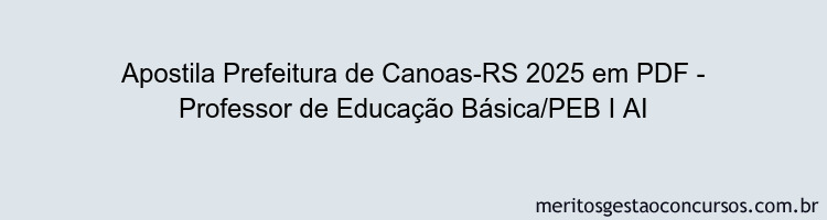 Apostila Concurso Prefeitura de Canoas-RS 2025 - Professor de Educação Básica/PEB I AI
