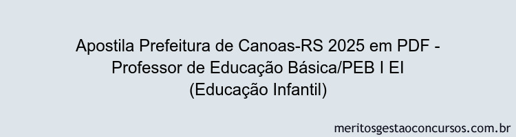 Apostila Concurso Prefeitura de Canoas-RS 2025 - Professor de Educação Básica/PEB I EI (Educação Infantil)