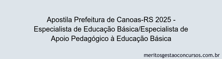 Apostila Concurso Prefeitura de Canoas-RS 2025 - Especialista de Educação Básica/Especialista de Apoio Pedagógico à Educação Básica