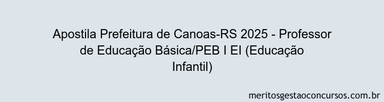 Apostila Concurso Prefeitura de Canoas-RS 2025 - Professor de Educação Básica/PEB I EI (Educação Infantil)