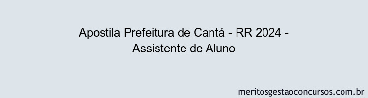 Apostila Concurso Prefeitura de Cantá - RR 2024 Impressa - Assistente de Aluno