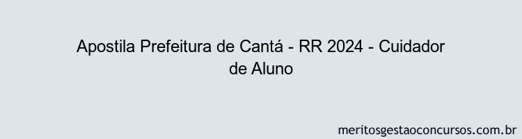 Apostila Concurso Prefeitura de Cantá - RR 2024 Impressa - Cuidador de Aluno