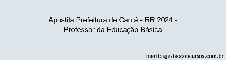 Apostila Concurso Prefeitura de Cantá - RR 2024 Impressa - Professor da Educação Básica