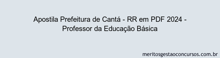 Apostila Concurso Prefeitura de Cantá - RR 2024 PDF - Professor da Educação Básica