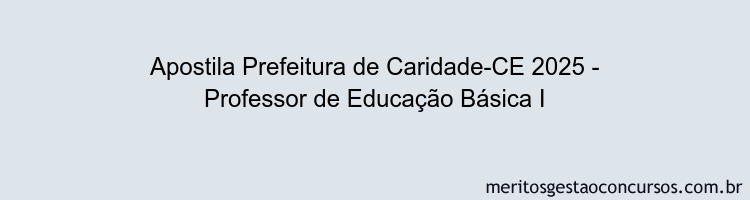 Apostila Concurso Prefeitura de Caridade-CE 2025 - Professor de Educação Básica I