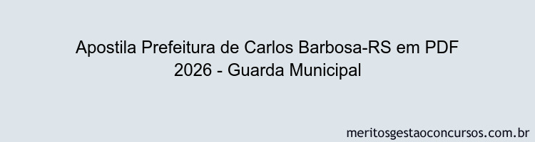 Apostila Concurso Prefeitura de Carlos Barbosa-RS 2026 - Guarda Municipal