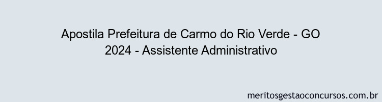 Apostila Concurso Prefeitura de Carmo do Rio Verde - GO 2024 Impressa - Assistente Administrativo