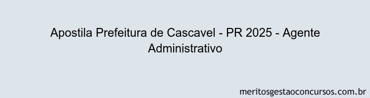 Apostila Concurso Prefeitura de Cascavel - PR 2025 - Agente Administrativo