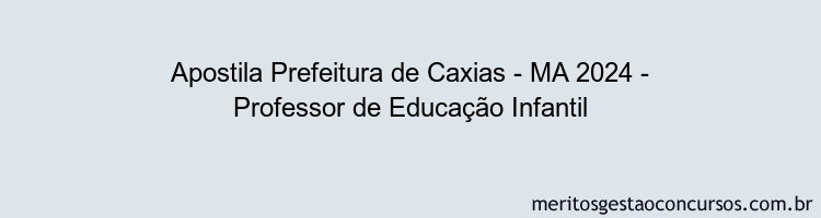 Apostila Concurso Prefeitura de Caxias - MA 2024 Impressa - Professor de Educação Infantil