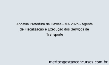 Apostila Concurso Prefeitura de Caxias - MA 2025 - Agente de Fiscalização e Execução dos Serviços de Transporte