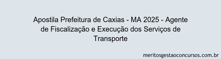 Apostila Concurso Prefeitura de Caxias - MA 2025 - Agente de Fiscalização e Execução dos Serviços de Transporte