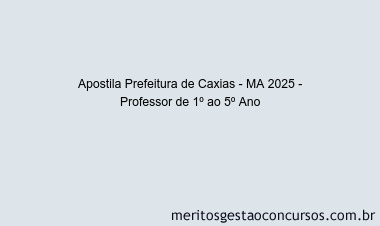 Apostila Concurso Prefeitura de Caxias - MA 2025 - Professor de 1º ao 5º Ano