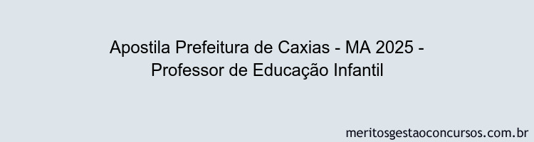 Apostila Concurso Prefeitura de Caxias - MA 2025 - Professor de Educação Infantil