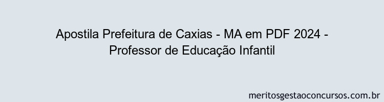 Apostila Concurso Prefeitura de Caxias - MA 2024 PDF - Professor de Educação Infantil