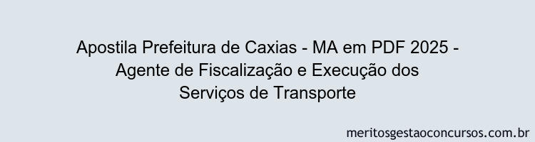 Apostila Concurso Prefeitura de Caxias - MA 2025 - Agente de Fiscalização e Execução dos Serviços de Transporte