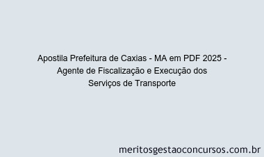 Apostila Concurso Prefeitura de Caxias - MA 2025 - Agente de Fiscalização e Execução dos Serviços de Transporte