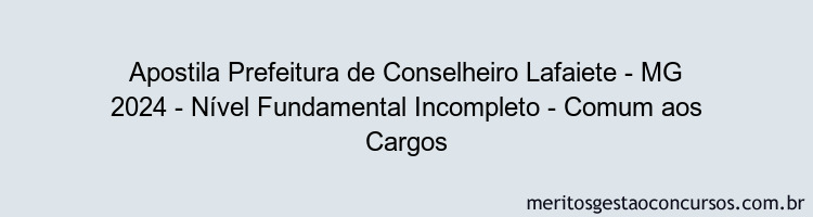 Apostila Concurso Prefeitura de Conselheiro Lafaiete - MG 2024 Impressa - Nível Fundamental Incompleto - Comum aos Cargos