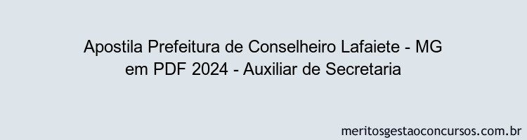 Apostila Concurso Prefeitura de Conselheiro Lafaiete - MG 2024 PDF - Auxiliar de Secretaria