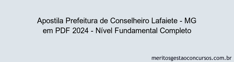 Apostila Concurso Prefeitura de Conselheiro Lafaiete - MG 2024 PDF - Nível Fundamental Completo