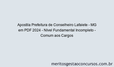 Apostila Concurso Prefeitura de Conselheiro Lafaiete - MG 2024 PDF - Nível Fundamental Incompleto - Comum aos Cargos