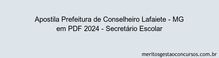 Apostila Concurso Prefeitura de Conselheiro Lafaiete - MG 2024 PDF - Secretário Escolar