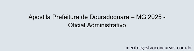 Apostila Concurso Prefeitura de Douradoquara – MG 2025 - Oficial Administrativo