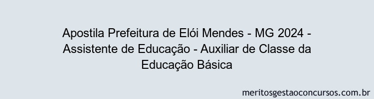 Apostila Concurso Prefeitura de Elói Mendes - MG 2024 Impressa - Assistente de Educação - Auxiliar de Classe da Educação Básica