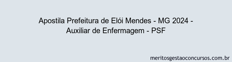 Apostila Concurso Prefeitura de Elói Mendes - MG 2024 Impressa - Auxiliar de Enfermagem - PSF