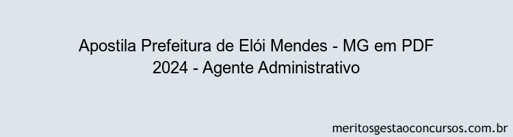 Apostila Concurso Prefeitura de Elói Mendes - MG 2024 PDF - Agente Administrativo