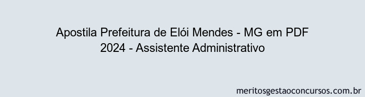 Apostila Concurso Prefeitura de Elói Mendes - MG 2024 PDF - Assistente Administrativo