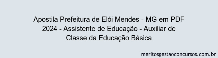 Apostila Concurso Prefeitura de Elói Mendes - MG 2024 PDF - Assistente de Educação - Auxiliar de Classe da Educação Básica