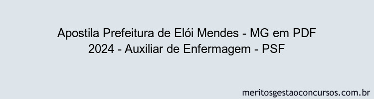 Apostila Concurso Prefeitura de Elói Mendes - MG 2024 PDF - Auxiliar de Enfermagem - PSF