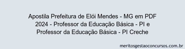 Apostila Concurso Prefeitura de Elói Mendes - MG 2024 PDF - Professor da Educação Básica - PI e Professor da Educação Básica - PI Creche