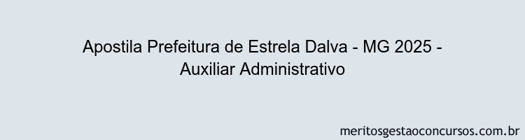 Apostila Concurso Prefeitura de Estrela Dalva - MG 2025 - Auxiliar Administrativo