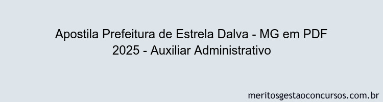 Apostila Concurso Prefeitura de Estrela Dalva - MG 2025 - Auxiliar Administrativo