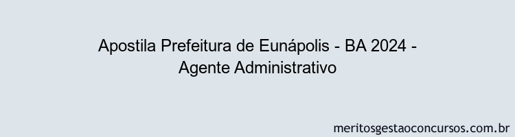 Apostila Concurso Prefeitura de Eunápolis - BA 2024 Impressa - Agente Administrativo