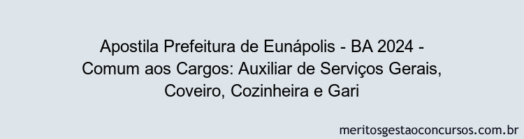 Apostila Concurso Prefeitura de Eunápolis - BA 2024 Impressa - Comum aos Cargos: Auxiliar de Serviços Gerais, Coveiro, Cozinheira e Gari