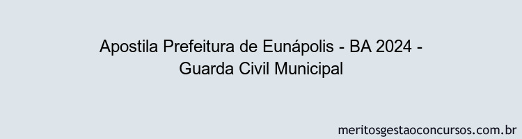 Apostila Concurso Prefeitura de Eunápolis - BA 2024 Impressa - Guarda Civil Municipal