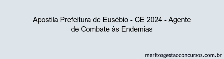 Apostila Concurso Prefeitura de Eusébio - CE 2024 Impressa - Agente de Combate às Endemias