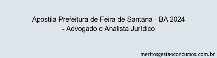 Apostila Concurso Prefeitura de Feira de Santana - BA 2024 Impressa - Advogado e Analista Jurídico