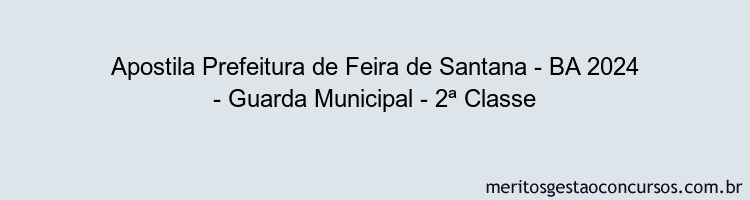 Apostila Concurso Prefeitura de Feira de Santana - BA 2024 Impressa - Guarda Municipal - 2ª Classe