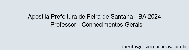 Apostila Concurso Prefeitura de Feira de Santana - BA 2024 Impressa - Professor - Conhecimentos Gerais