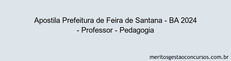 Apostila Concurso Prefeitura de Feira de Santana - BA 2024 Impressa - Professor - Pedagogia