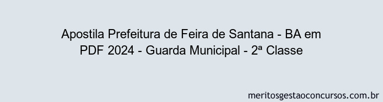 Apostila Concurso Prefeitura de Feira de Santana - BA 2024 PDF - Guarda Municipal - 2ª Classe