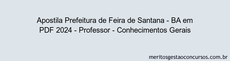 Apostila Concurso Prefeitura de Feira de Santana - BA 2024 PDF - Professor - Conhecimentos Gerais