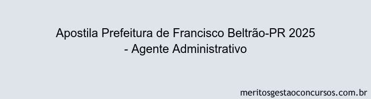Apostila Concurso Prefeitura de Francisco Beltrão-PR 2025 - Agente Administrativo