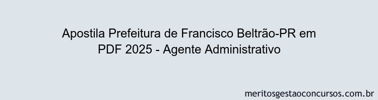 Apostila Concurso Prefeitura de Francisco Beltrão-PR 2025 - Agente Administrativo