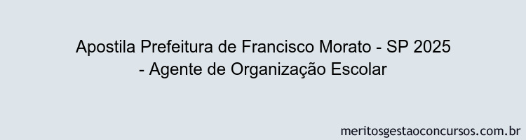 Apostila Concurso Prefeitura de Francisco Morato - SP 2025 - Agente de Organização Escolar