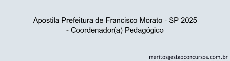 Apostila Concurso Prefeitura de Francisco Morato - SP 2025 - Coordenador(a) Pedagógico